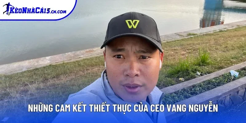 Những cam kết thiết thực của CEO Vang Nguyễn