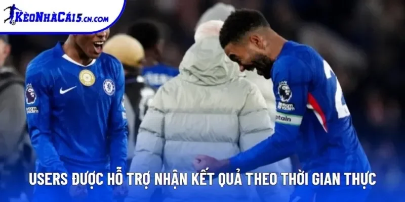 Users được hỗ trợ nhận kết quả theo thời gian thực