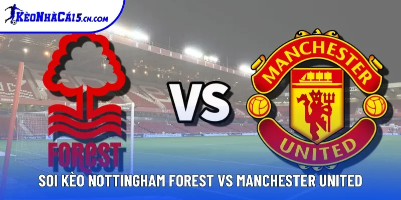 Soi Kèo Nottingham Forest Vs Manchester United, 22h 01/11 - EPL