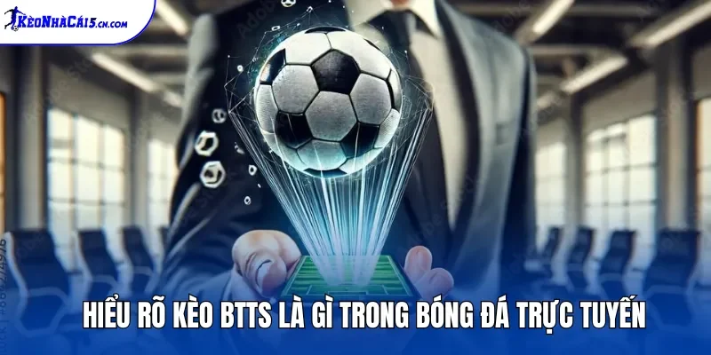 Hiểu rõ kèo BTTS là gì trong bóng đá trực tuyến